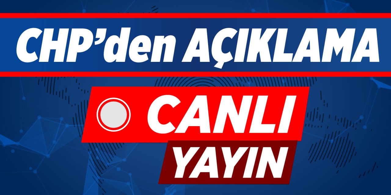 CHP'den Açıklama - Canlı Yayın