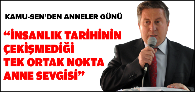 "İNSANLIK TARİHİNİN ÇEKİŞMEDİĞİ TEK ORTAK NOKTA ANNE SEVGİSİ"