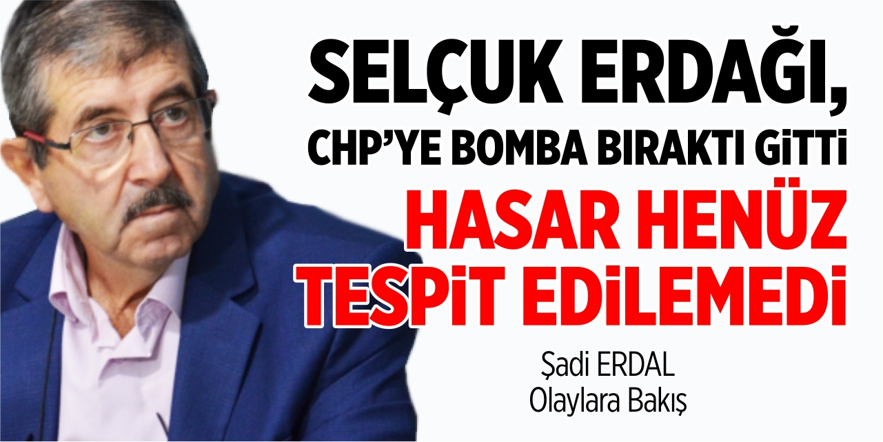 Selçuk Erdağı, CHP’ye bomba bıraktı gitti, hasar henüz tespit edilemedi