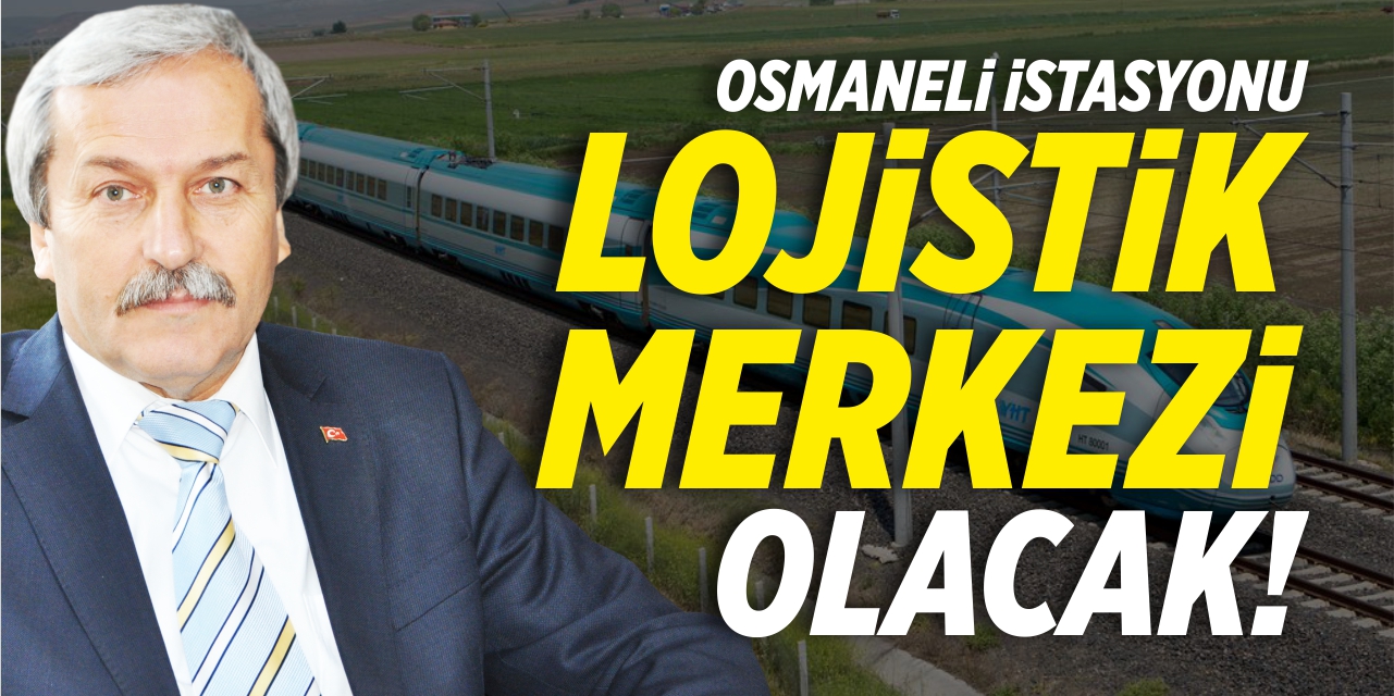 “Osmaneli istasyonu, lojistik merkezi olacak”