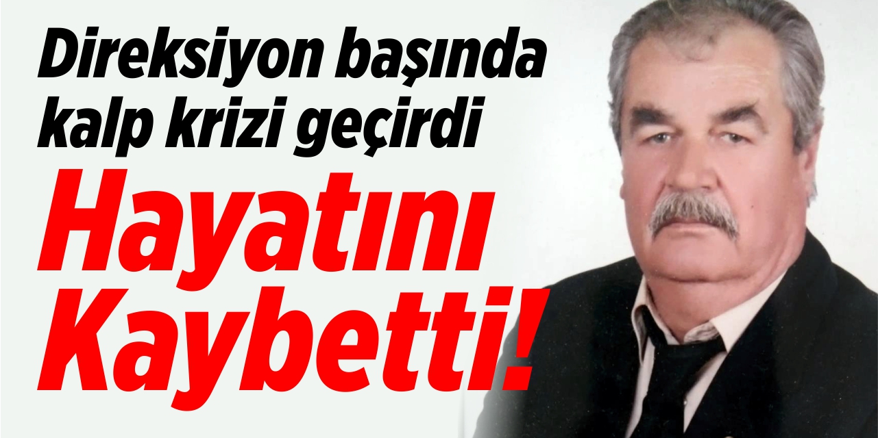 Direksiyon başında kalp krizi geçiren emekli öğretmen hayatını kaybetti