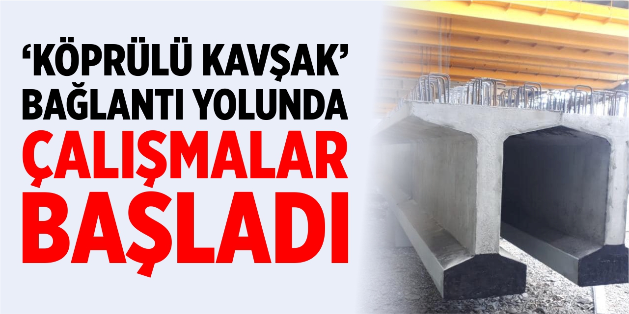 Köprülü kavşakta çalışmalar başladı