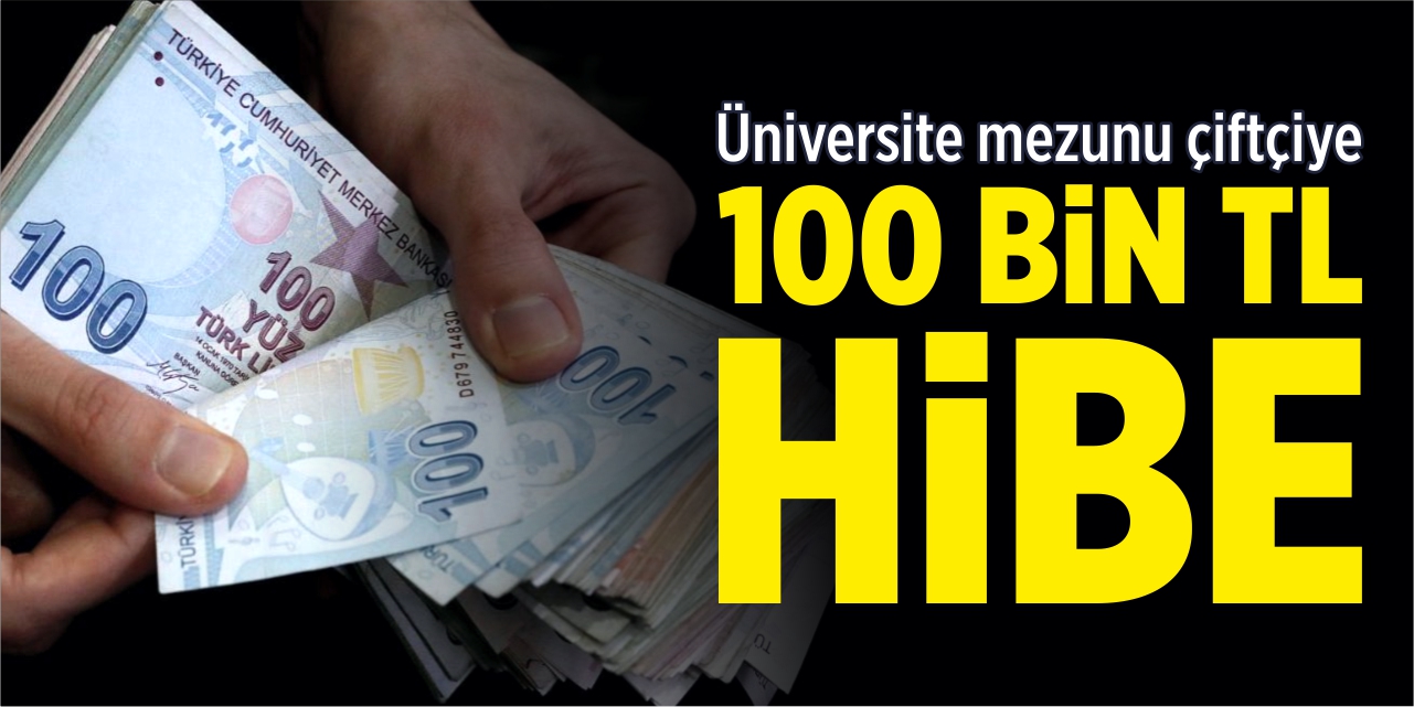 Üniversite mezunu çiftçilere 100 bin TL hibe