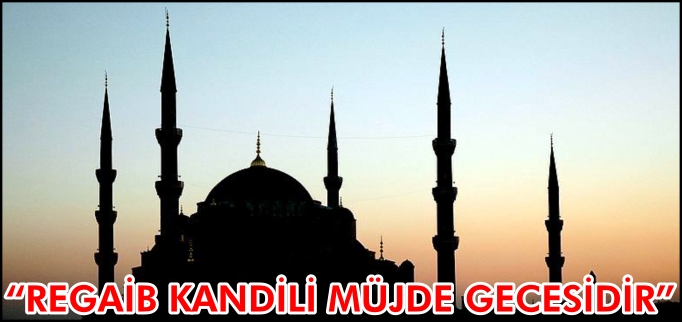 "REGAİB KANDİLİ MÜJDE GECESİDİR"