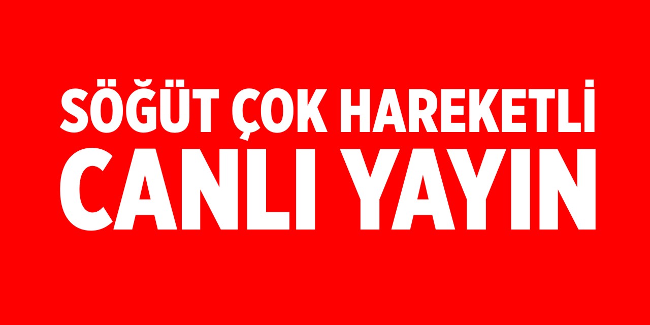 Söğüt Çok Hareketli - Tekrar Canlı Yayındayız