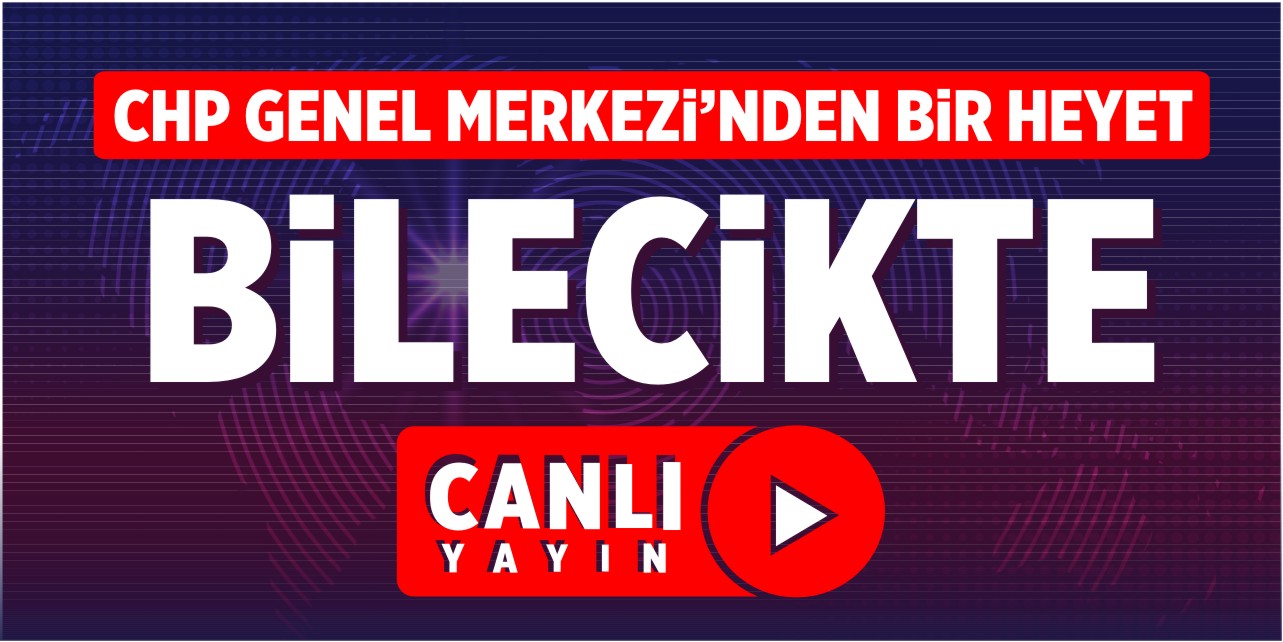 CHP GENEL MERKEZi’NDEN BiR HEYET BİLECİK'E GELDİ | Canlı Yayın