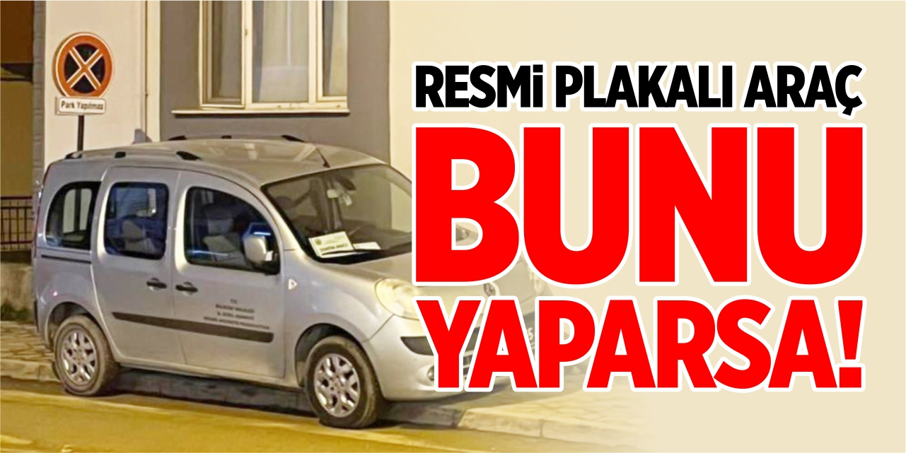 Resmi plakalı araç bunu yaparsa!
