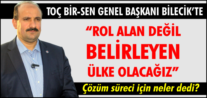 "ROL ALAN DEĞİL BELİRLEYEN ÜLKE OLACAĞIZ"