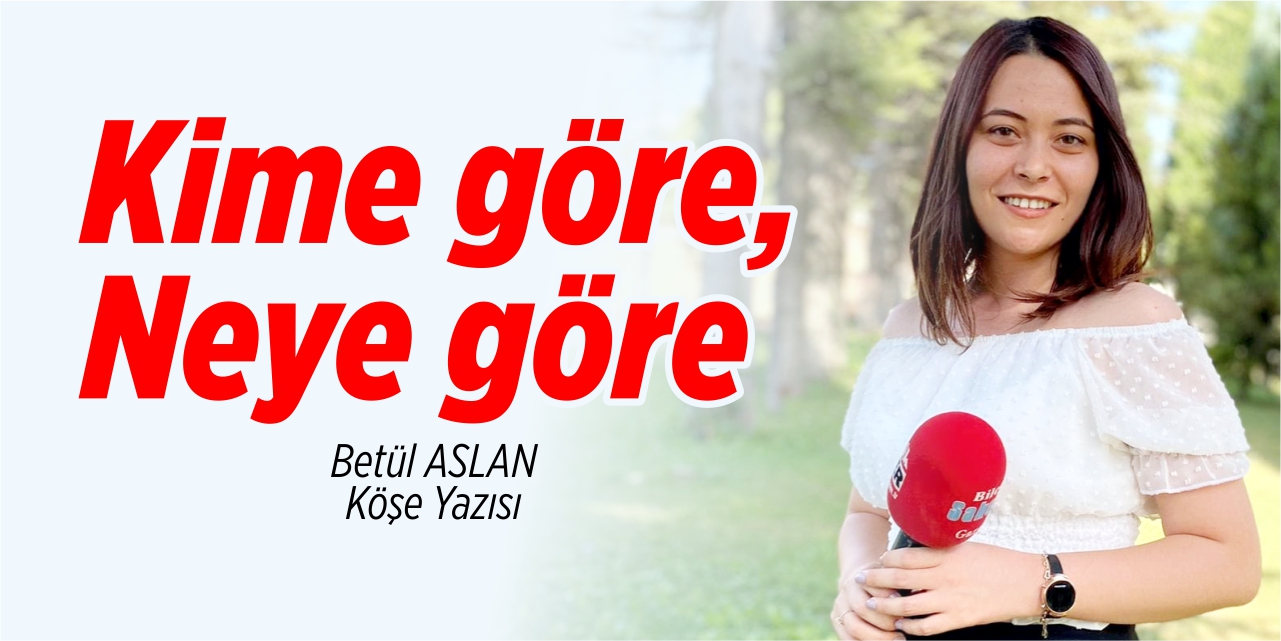 Kime göre, neye göre