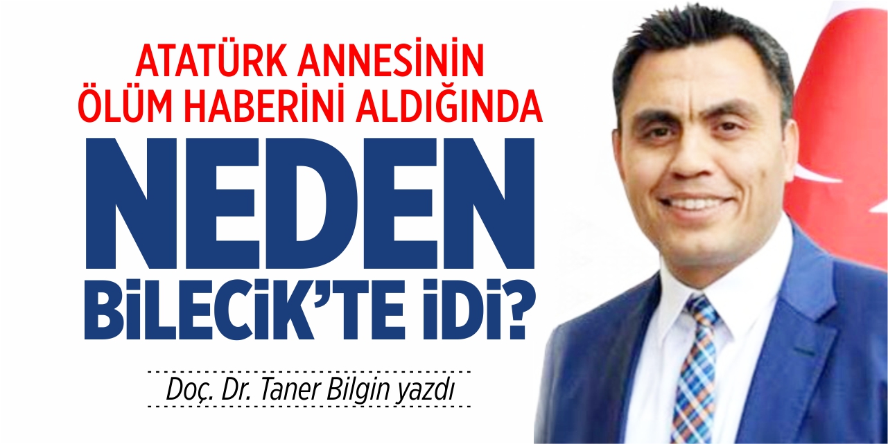 Atatürk annesinin ölüm haberini aldığında neden Bilecik'te idi?