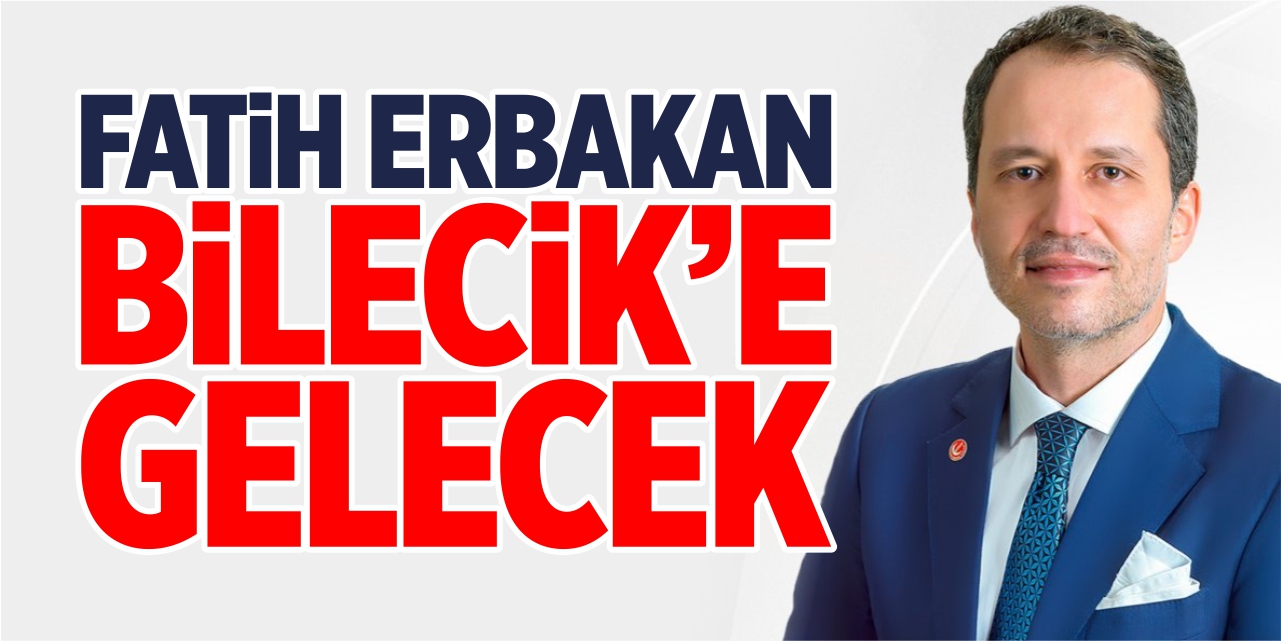 Fatih Erbakan Bilecik’e gelecek