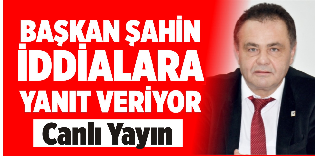 Başkan Şahin İddialara Yanıt Veriyor