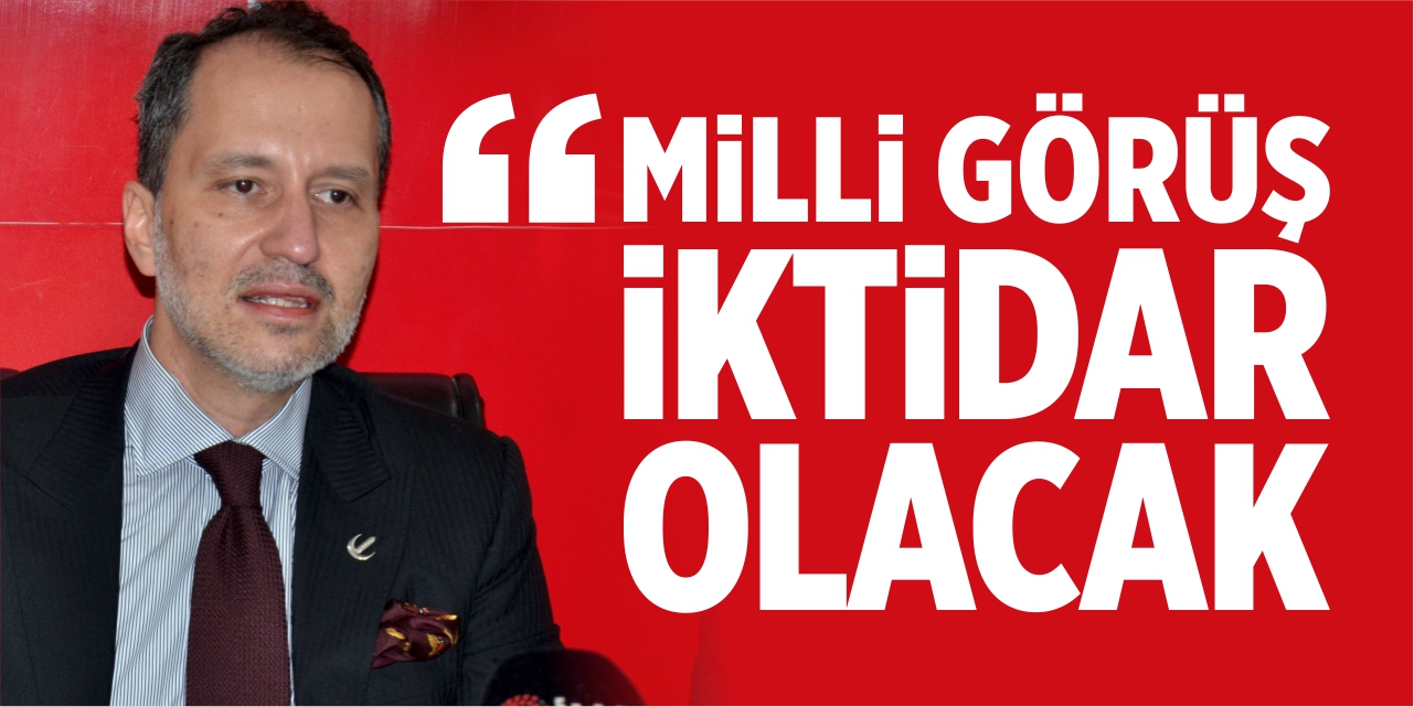 “Milli görüş iktidar olacak”