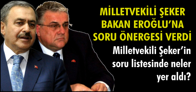 MİLLETVEKİLİ ŞEKER BAKAN EROĞLU’NA SORDU