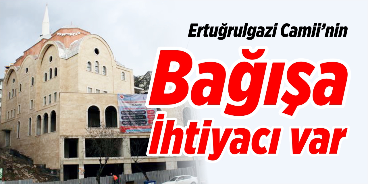 Ertuğrulgazi Camii’nin bağışa ihtiyacı var