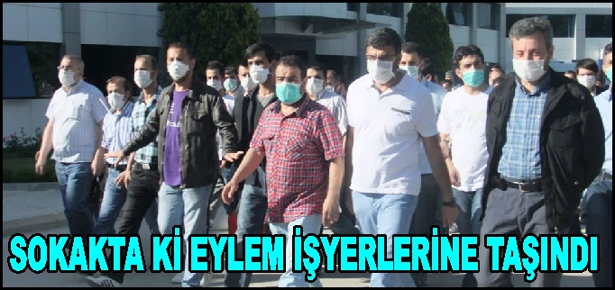 SOKAKTA Kİ EYLEM İŞYERLERİNE TAŞINDI..