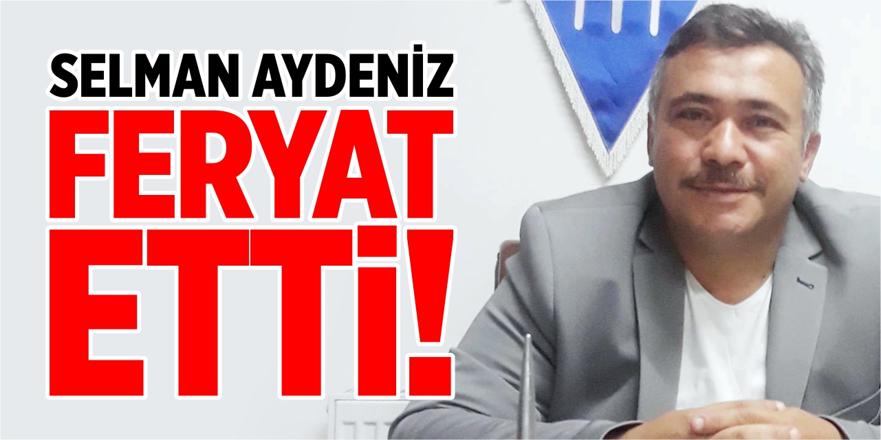 Selman Aydeniz feryat etti!