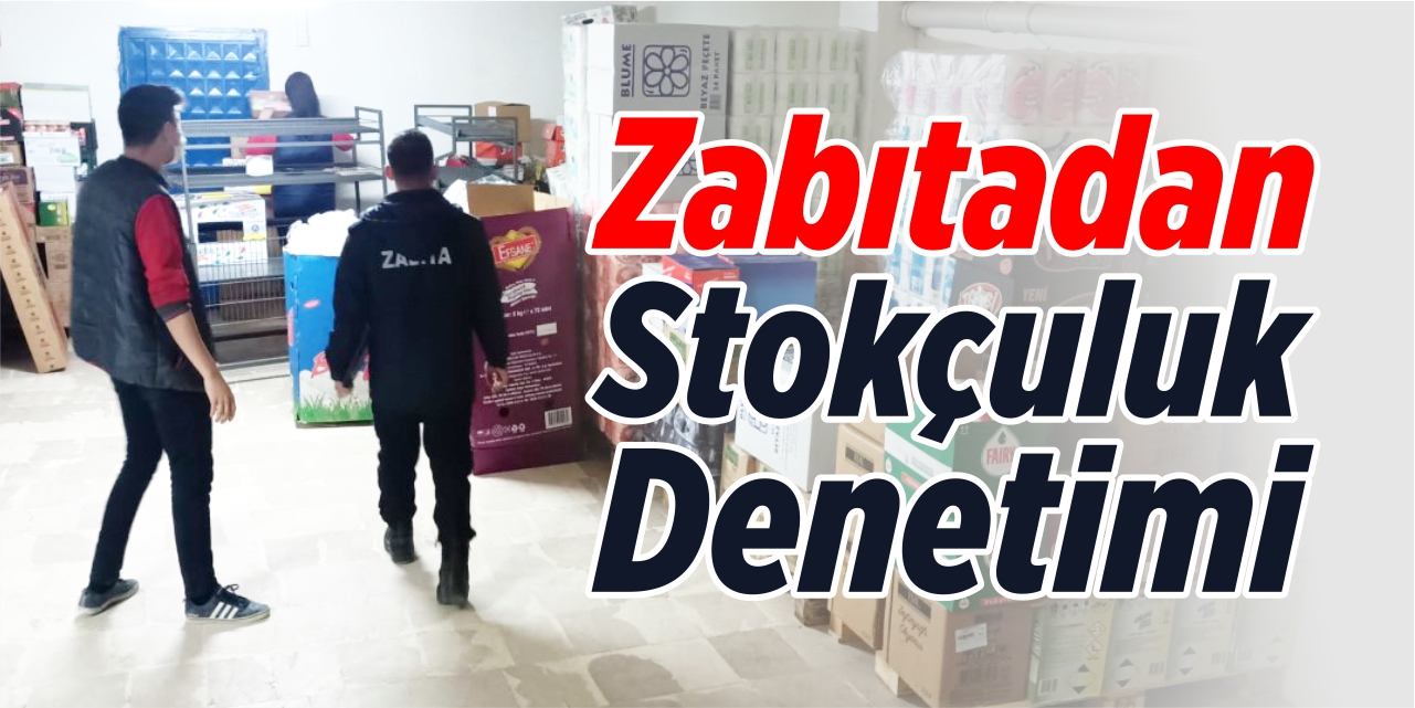 Zabıtadan stokçuluk denetimi!