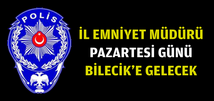 İL EMNİYET MÜDÜRÜ PAZARTESİ GÜNÜ BİLECİK’E GELECEK