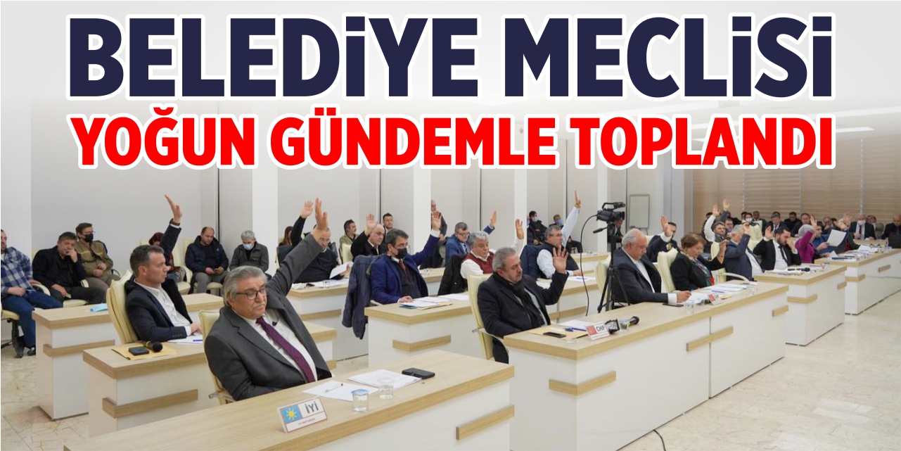 Belediye meclisi yoğun gündemle toplandı