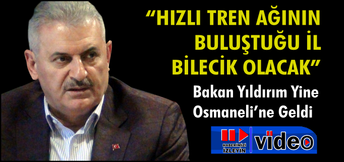 "HIZLI TREN AĞININ BULUŞTUĞU İL BİLECİK OLACAK"