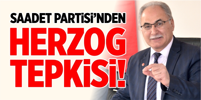 Saadet Partisi’nden Herzog tepkisi!