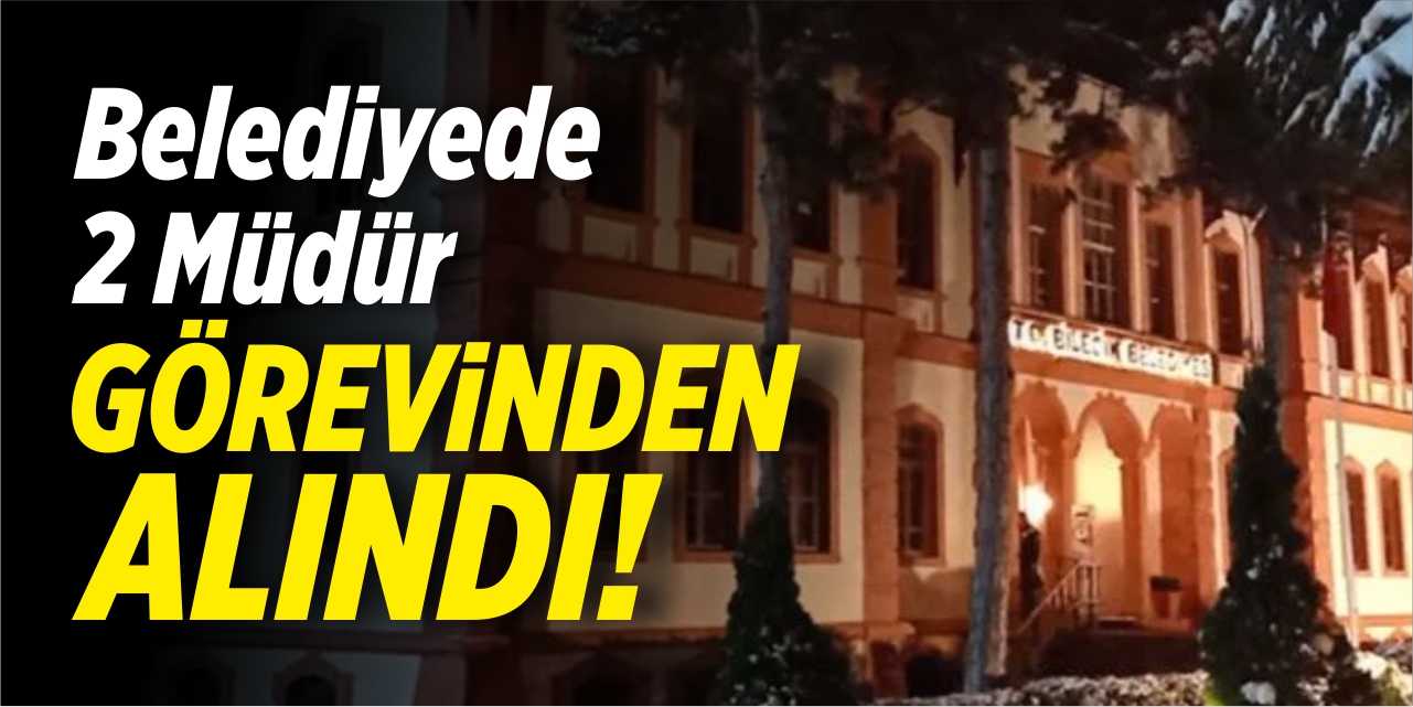 Bilecik Belediyesi'nde 2 müdür görevinden alındı