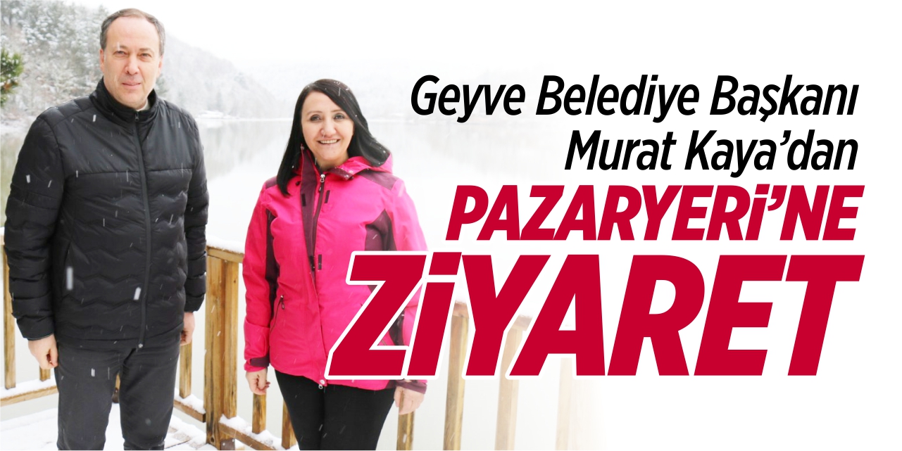 Geyve Belediye Başkanı Murat Kaya’dan Pazaryeri’ne ziyaret