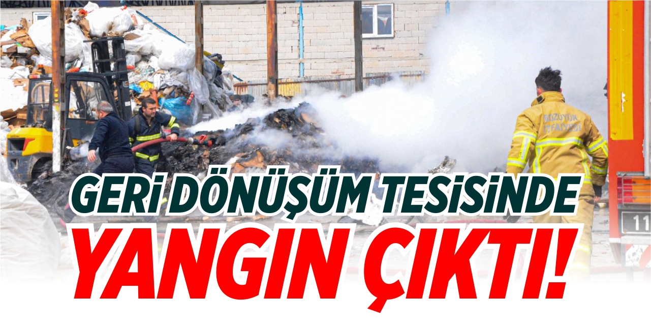 Geri dönüşüm tesisinde yangın çıktı