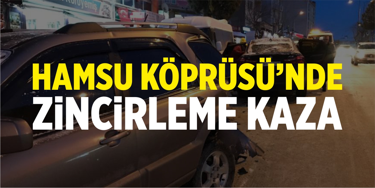 Hamsu Köprüsü'nde zincirleme kaza