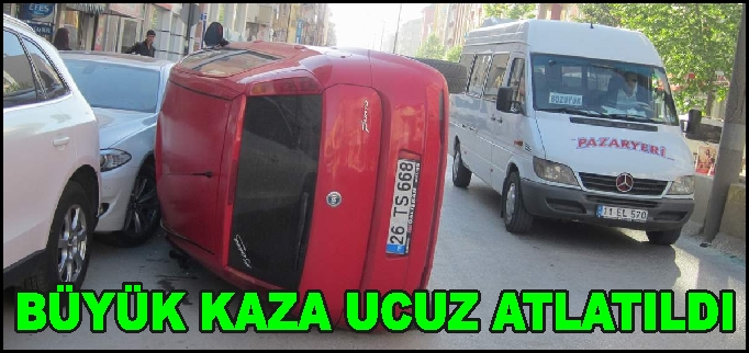 BÜYÜK KAZA UCUZ ATLATILDI..