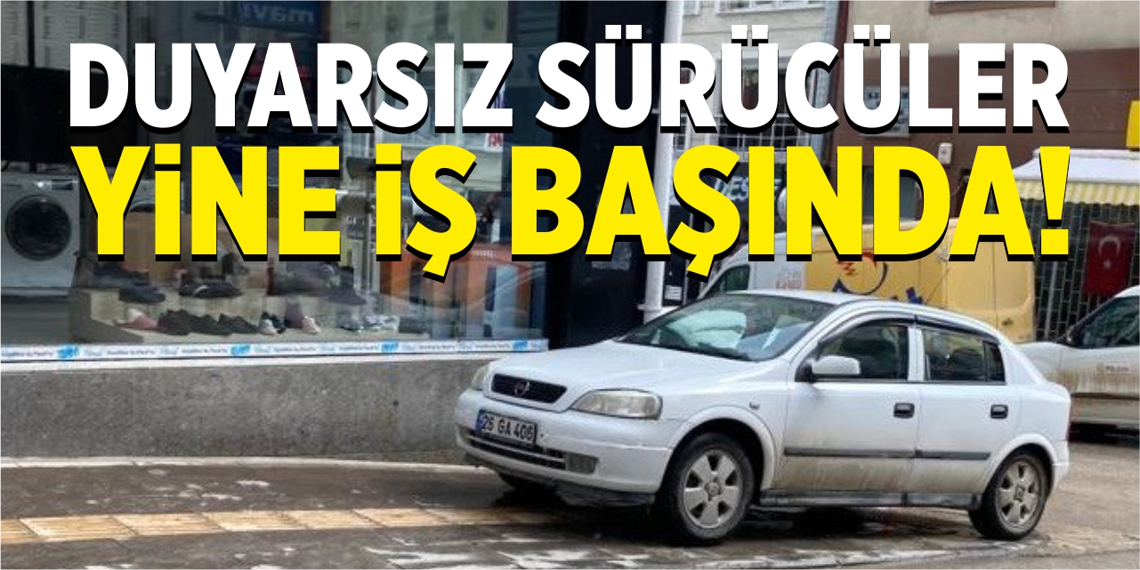 Duyarsız sürücüler yine iş başında!