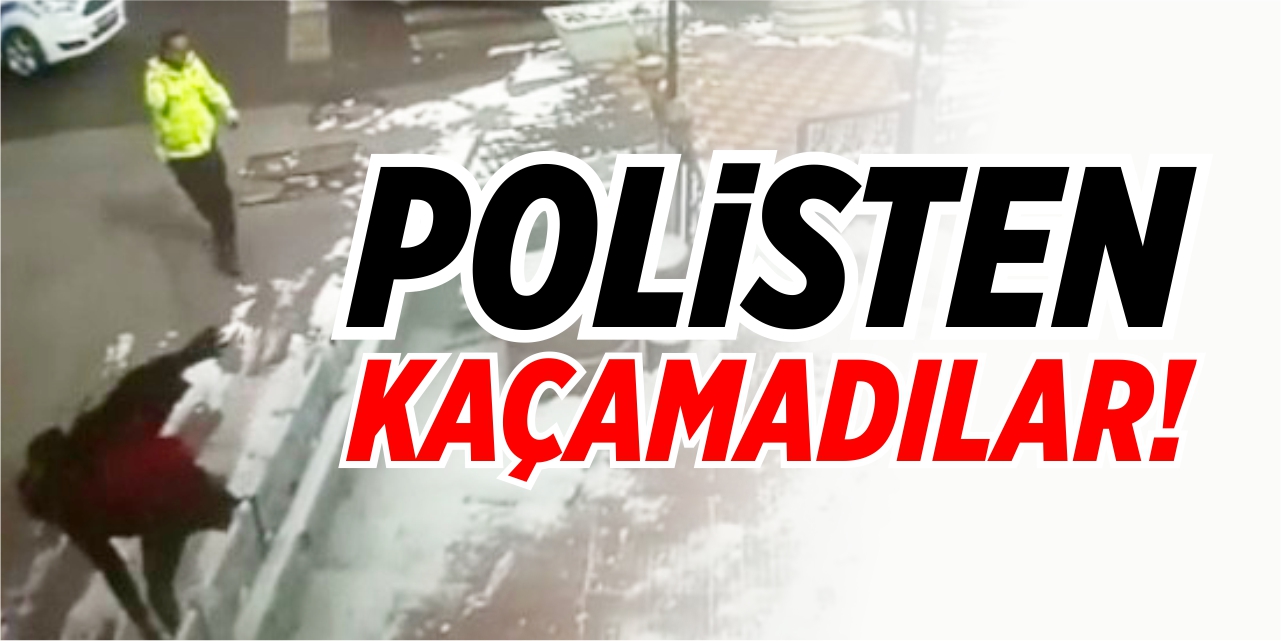 Polisten kaçamadılar!