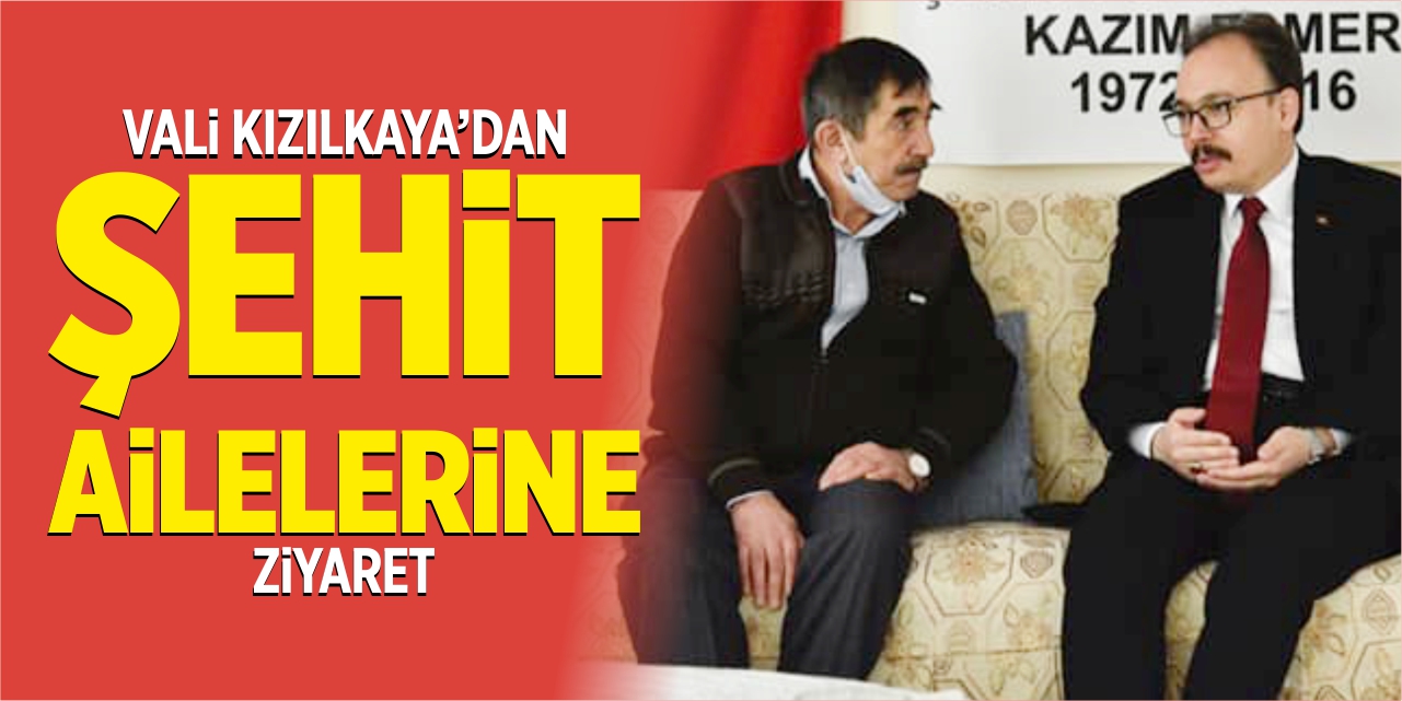 Vali Kızılkaya'dan şehit ailelerine ziyaret