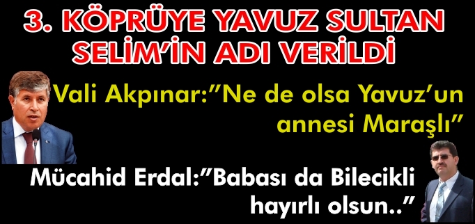 3.KÖPRÜYE KAHRAMANMARAŞ’LI BİR PADİŞAHIN ADI VERİLDİ