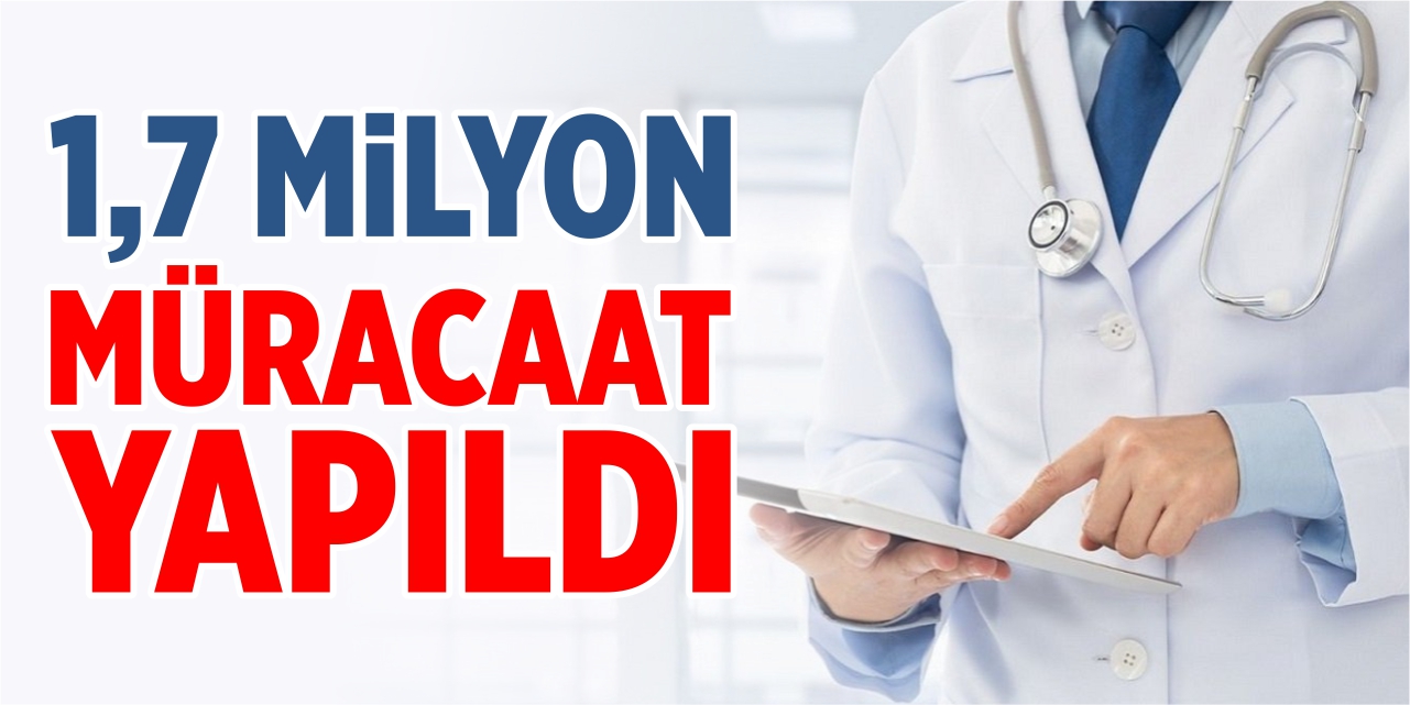 1,7 milyon müracaat yapıldı