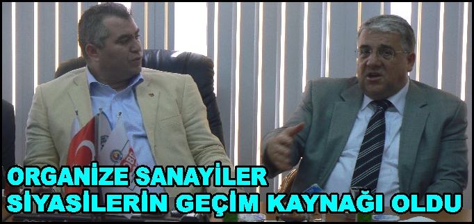 ORGANİZE SANAYİ BÖLGELERİ SİYASİLERİN GEÇİM KAYNAĞI OLDU..