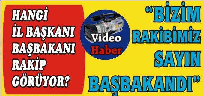 BURADA BİZİM RAKİBİMİZ SAYIN BAŞBAKANDI