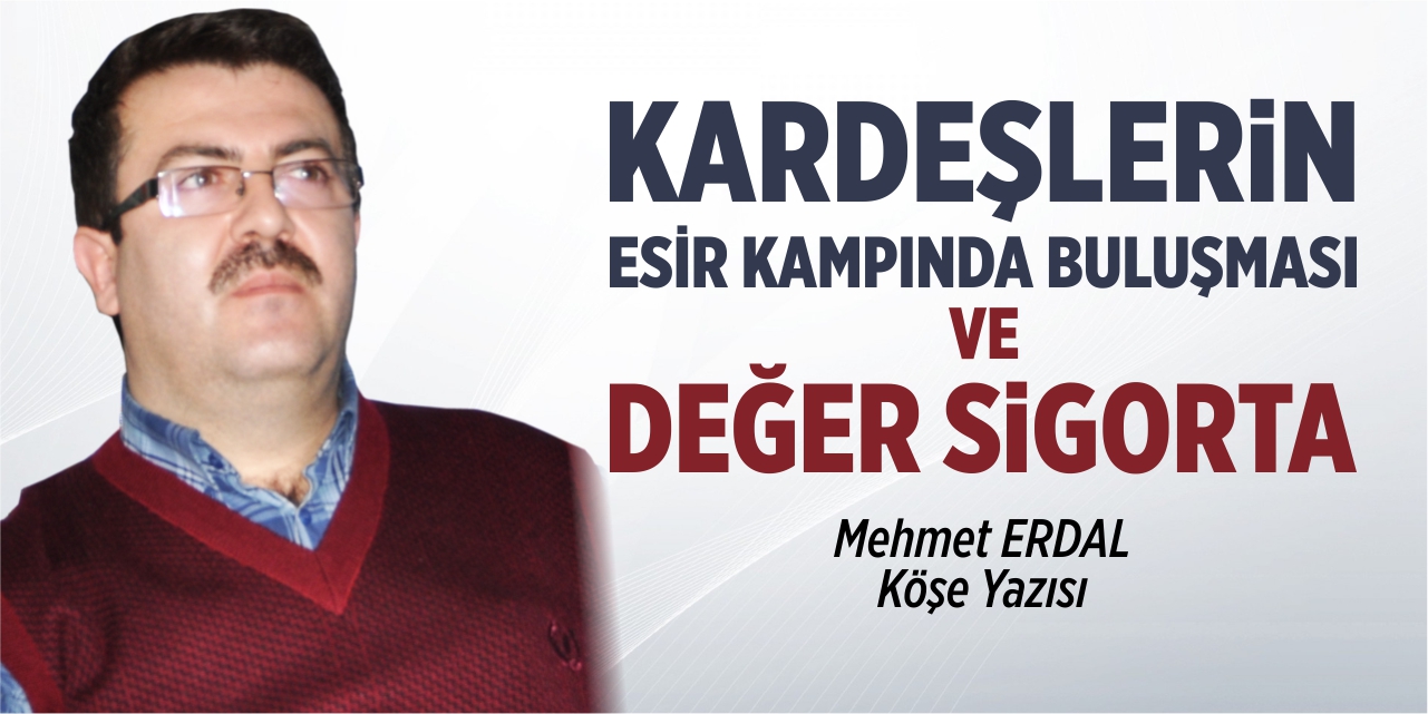 Kardeşlerin esir kampında buluşması ve Değer Sigorta