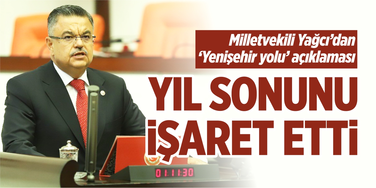 Mv. Yağcı’dan Yenişehir yolu açıklaması