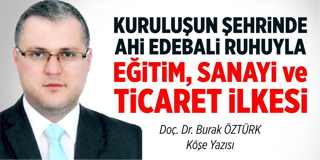 Kuruluşun şehrinde Ahi Edebali ruhuyla eğitim, sanayi ve ticaret ilkesi