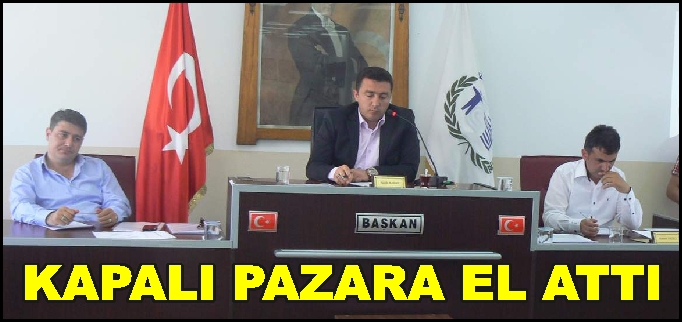 BELEDİYE KAPALI PAZARA EL ATTI