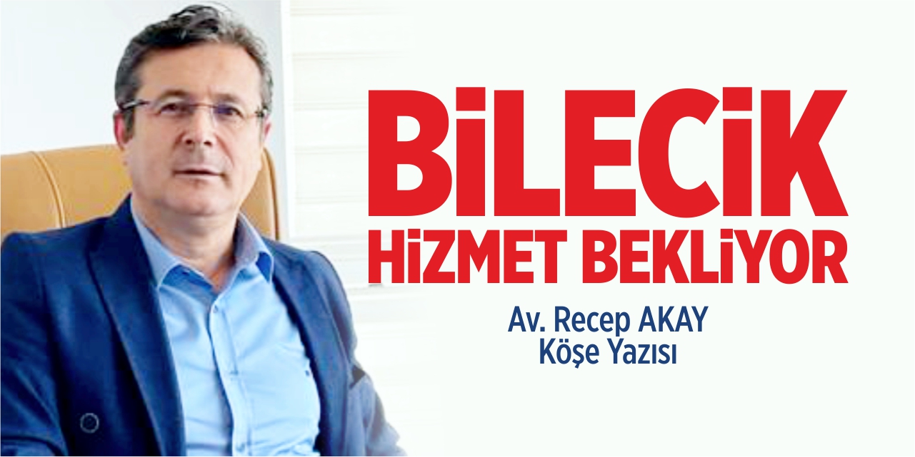 Bilecik hizmet bekliyor