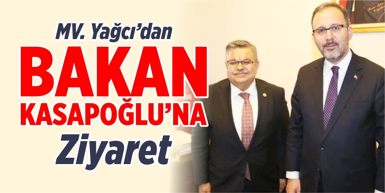 Mv. Yağcı’dan Bakan Kasapoğlu’na ziyaret