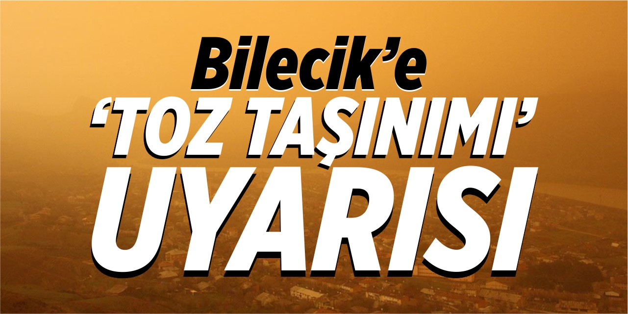 Bilecik'e 'Toz taşınımı' uyarısı