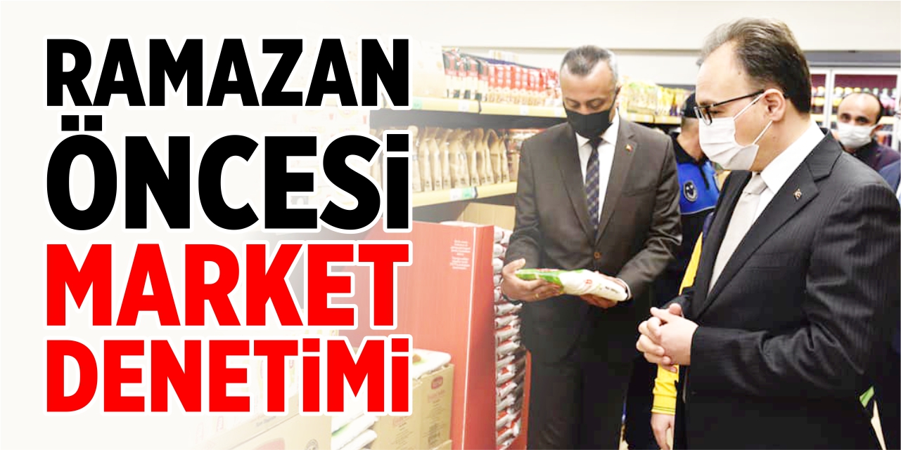 Ramazan Ayı öncesi market denetimi