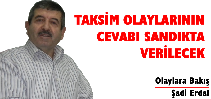 TAKSİM OLAYLARININ CEVABI SANDIKTA VERİLECEK