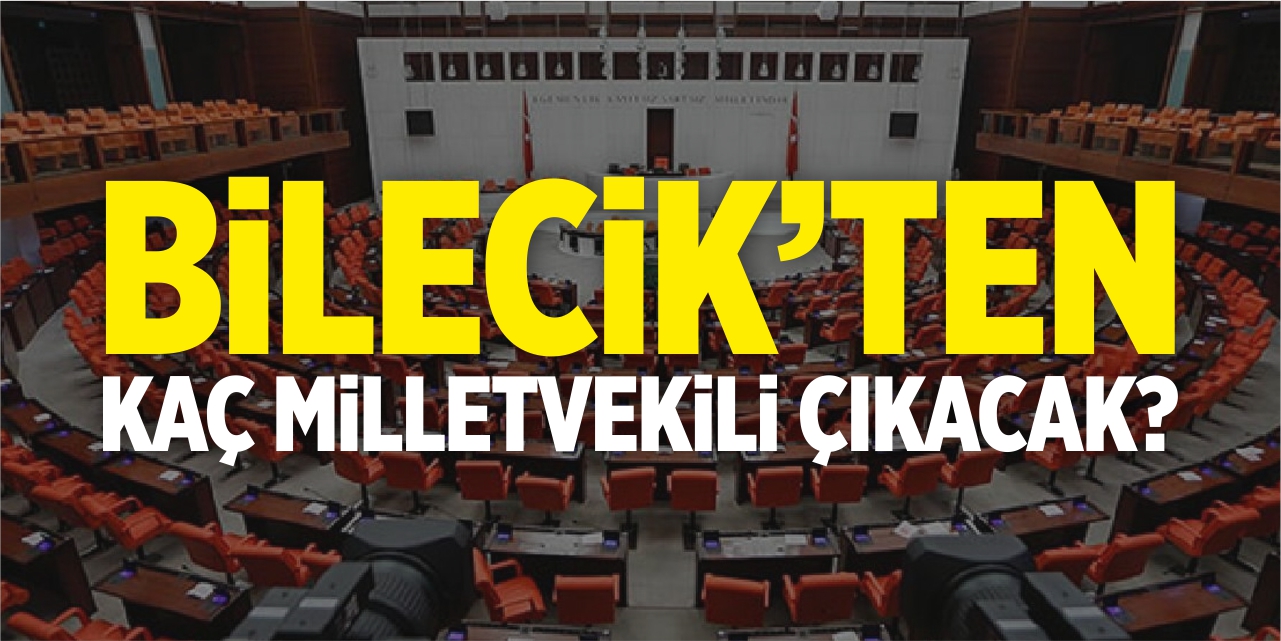 Bilecik'ten kaç milletvekili çıkacak?