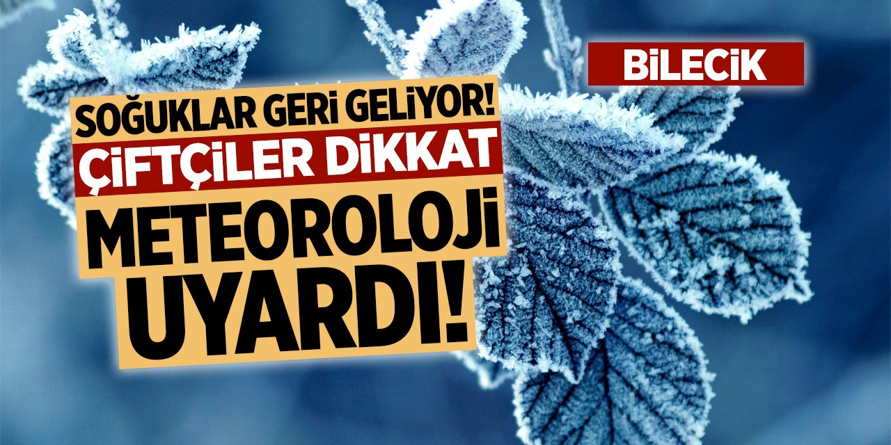 Çiftçiler Dikkat! Soğuklar geri geliyor! Meteoroloji uyardı!