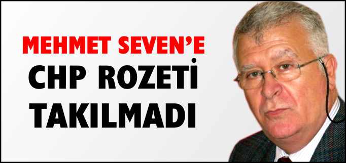 MEHMET SEVEN’E CHP ROZETİ TAKILMADI